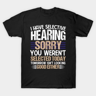 I Have Selective Hearing Sorry You Were Not Selected T-Shirt